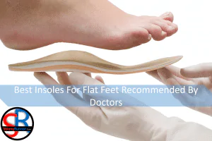 Best Insoles For Flat Feet Recommended By Doctors